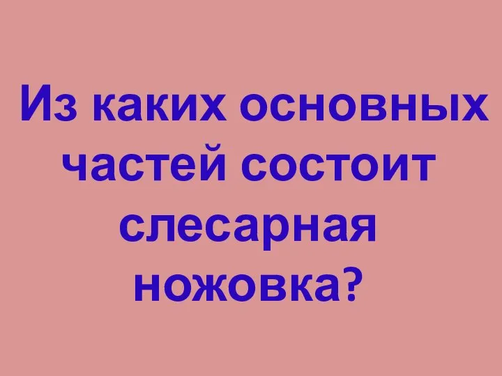 Из каких основных частей состоит слесарная ножовка?