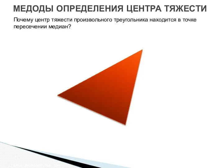 МЕДОДЫ ОПРЕДЕЛЕНИЯ ЦЕНТРА ТЯЖЕСТИ Центр параллельных сил Почему центр тяжести произвольного