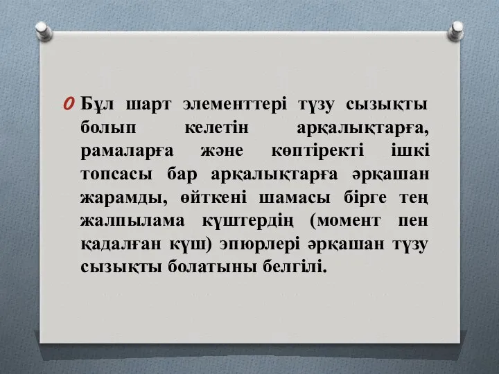 Бұл шарт элементтері түзу сызықты болып келетін арқалықтарға, рамаларға және көптіректі