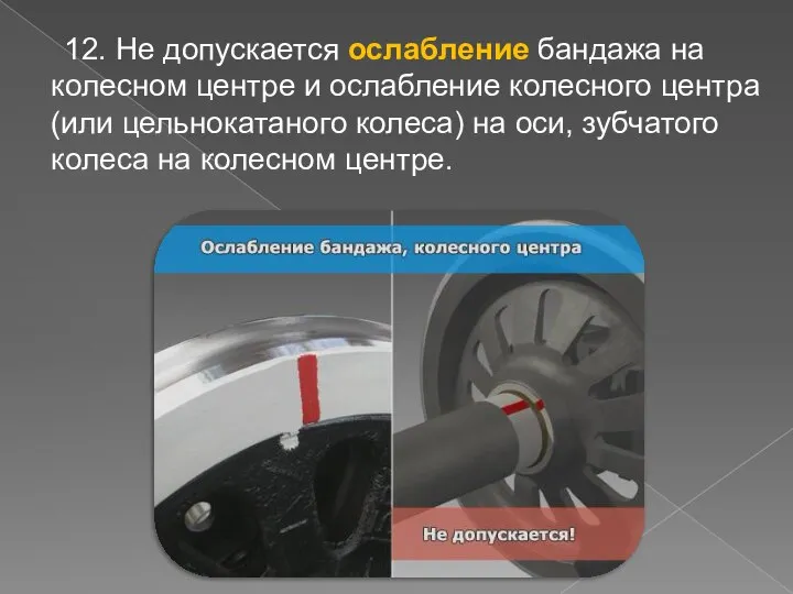 12. Не допускается ослабление бандажа на колесном центре и ослабление колесного