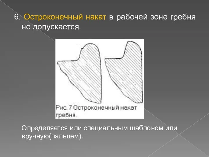 6. Остроконечный накат в рабочей зоне гребня не допускается. Определяется или специальным шаблоном или вручную(пальцем).