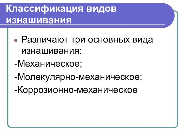 Классификация видов изнашивания Различают три основных вида изнашивания: -Механическое; -Молекулярно-механическое; -Коррозионно-механическое