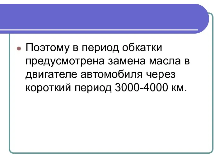 Поэтому в период обкатки предусмотрена замена масла в двигателе автомобиля через короткий период 3000-4000 км.