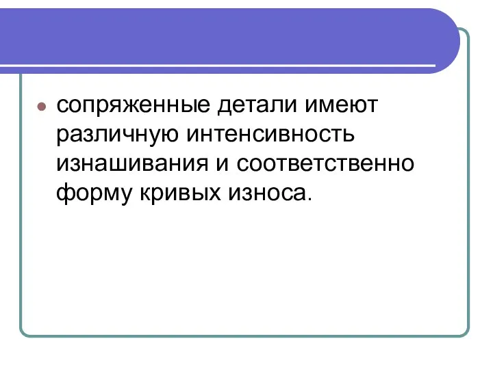 сопряженные детали имеют различную интенсивность изнашивания и соответственно форму кривых износа.