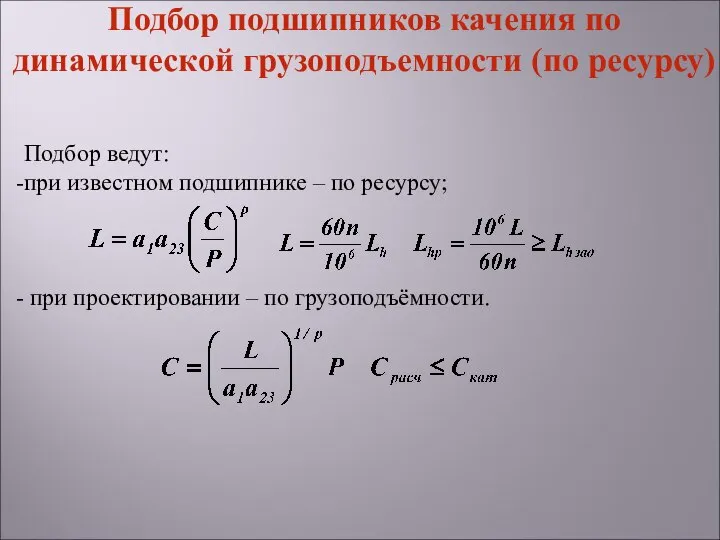 Подбор ведут: при известном подшипнике – по ресурсу; при проектировании –