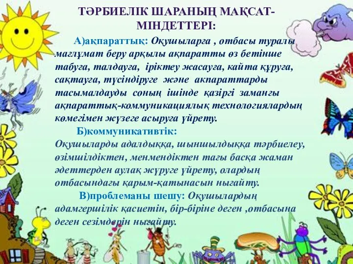 ТӘРБИЕЛІК ШАРАНЫҢ МАҚСАТ-МІНДЕТТЕРІ: А)ақпараттық: Оқушыларға , отбасы туралы мағлұмат беру арқылы