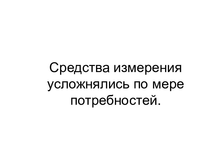 Средства измерения усложнялись по мере потребностей.