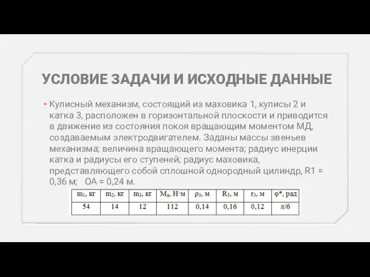 УСЛОВИЕ ЗАДАЧИ И ИСХОДНЫЕ ДАННЫЕ Кулисный механизм, состоящий из маховика 1,