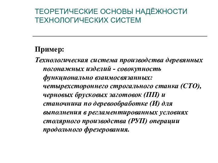 ТЕОРЕТИЧЕСКИЕ ОСНОВЫ НАДЁЖНОСТИ ТЕХНОЛОГИЧЕСКИХ СИСТЕМ Пример: Технологическая система производства деревянных погонажных