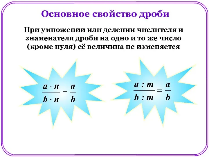 Основное свойство дроби При умножении или делении числителя и знаменателя дроби