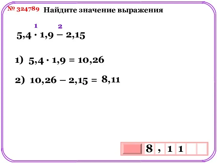 № 324789 Найдите значение выражения 5,4 ∙ 1,9 – 2,15 1)