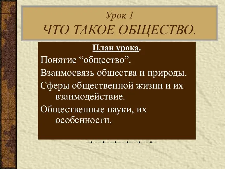 Урок 1 ЧТО ТАКОЕ ОБЩЕСТВО. План урока. Понятие “общество”. Взаимосвязь общества