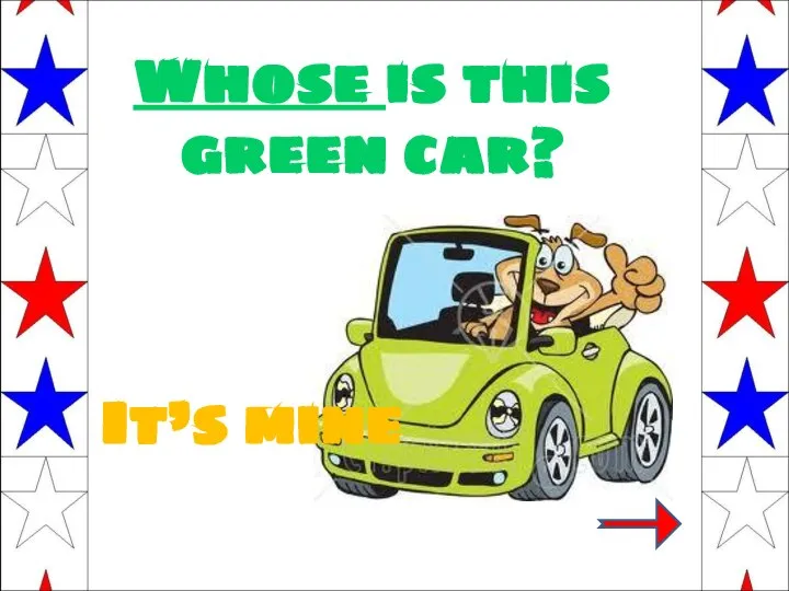 Whose is this green car? It’s mine