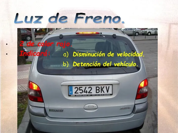 Luz de Freno. 2 de color rojo. Indicará: Disminución de velocidad. Detención del vehículo.