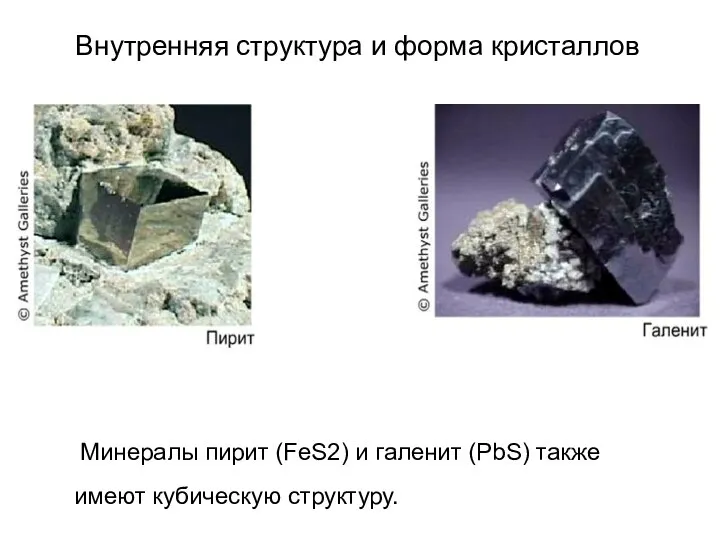 Внутренняя структура и форма кристаллов Минералы пирит (FeS2) и галенит (PbS) также имеют кубическую структуру.