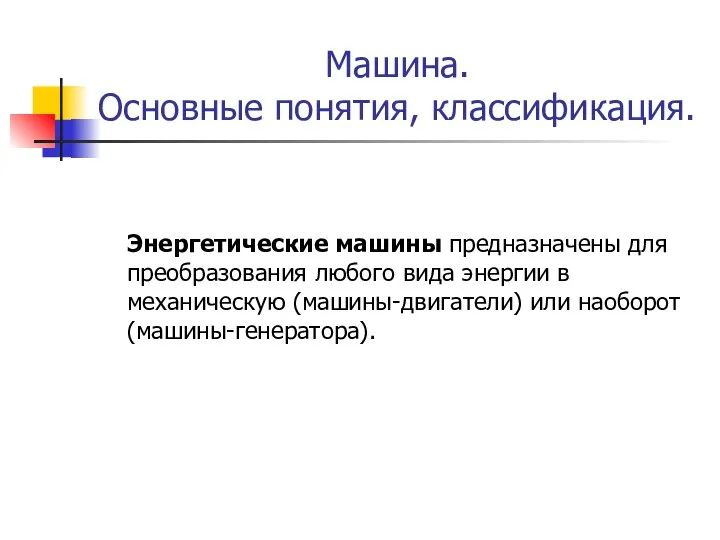 Машина. Основные понятия, классификация. Энергетические машины предназначены для преобразования любого вида