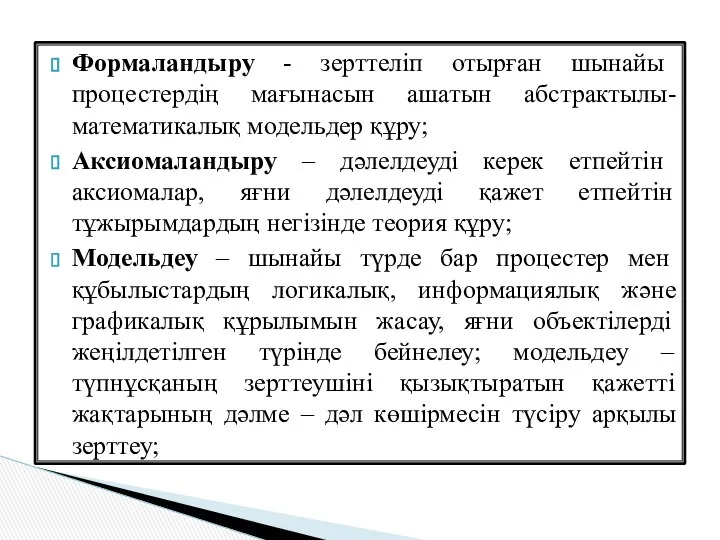 Формаландыру - зерттеліп отырған шынайы процестердің мағынасын ашатын абстрактылы-математикалық модельдер құру;