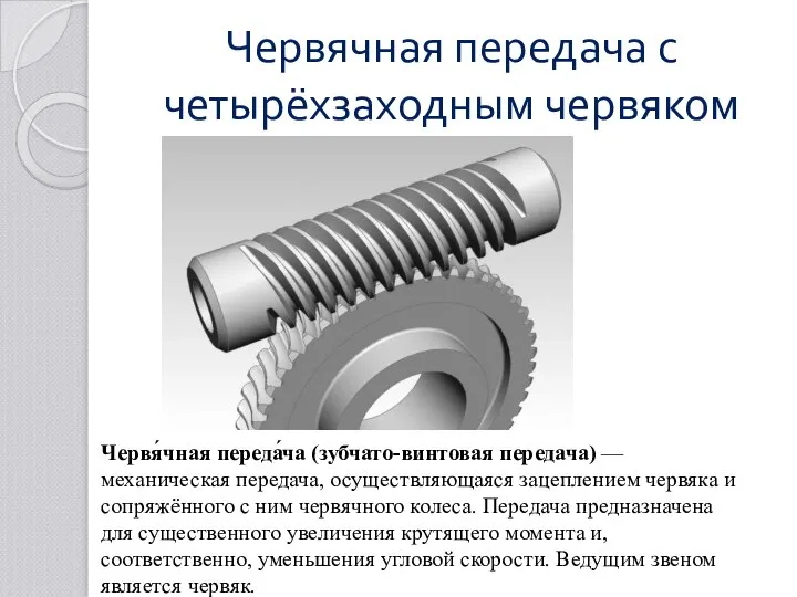 Червячная передача с четырёхзаходным червяком Червя́чная переда́ча (зубчато-винтовая передача) — механическая