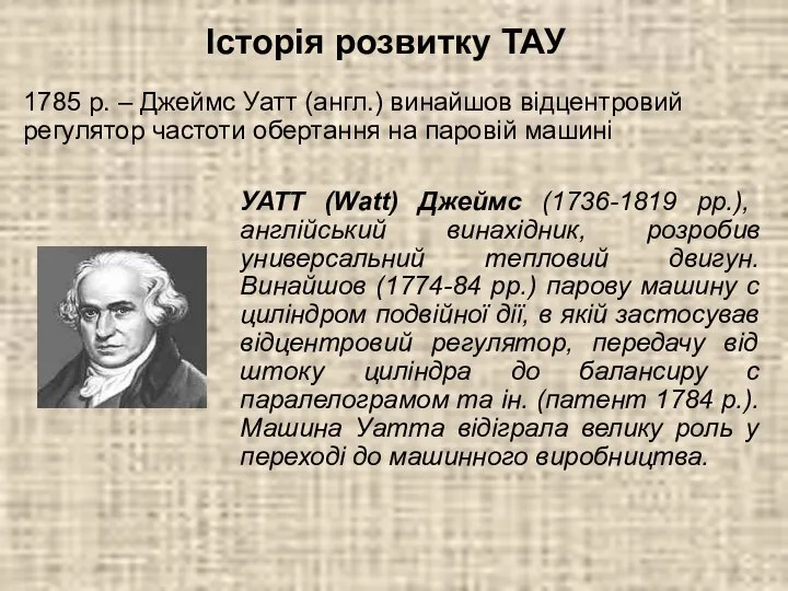 УАТТ (Watt) Джеймс (1736-1819 рр.), англійський винахідник, розробив универсальний тепловий двигун.