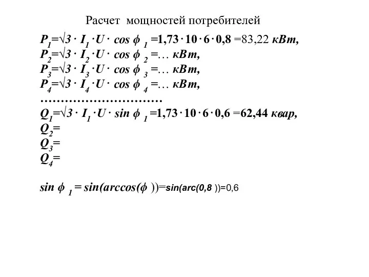 Расчет мощностей потребителей P1=√3⋅ I1⋅U⋅ cos ϕ 1 =1,73⋅10⋅6⋅0,8 =83,22 кВт,