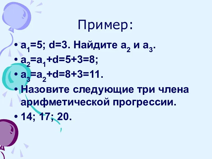 Пример: а1=5; d=3. Найдите а2 и а3. а2=а1+d=5+3=8; а3=а2+d=8+3=11. Назовите следующие