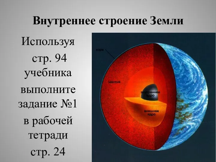 Внутреннее строение Земли Используя стр. 94 учебника выполните задание №1 в рабочей тетради стр. 24