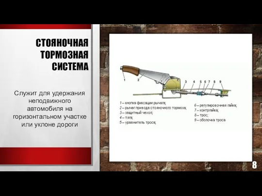 СТОЯНОЧНАЯ ТОРМОЗНАЯ СИСТЕМА Служит для удержания неподвижного автомобиля на горизонтальном участке или уклоне дороги 8