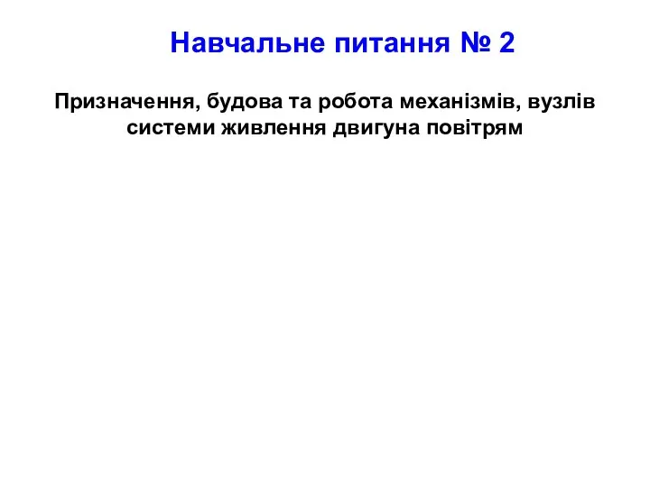 Навчальне питання № 2 Призначення, будова та робота механізмів, вузлів системи живлення двигуна повітрям