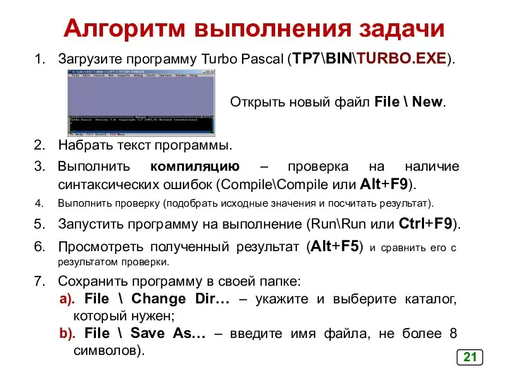 Алгоритм выполнения задачи Загрузите программу Turbo Pascal (TP7\BIN\TURBO.EXE). Открыть новый файл