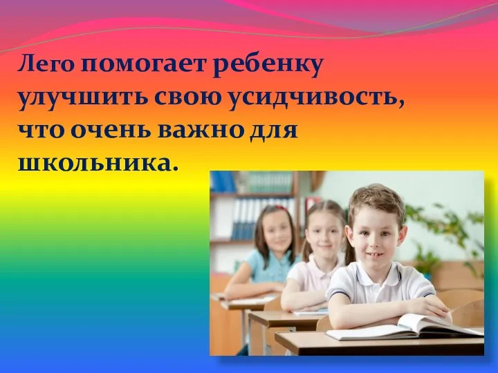 Лего помогает ребенку улучшить свою усидчивость, что очень важно для школьника.