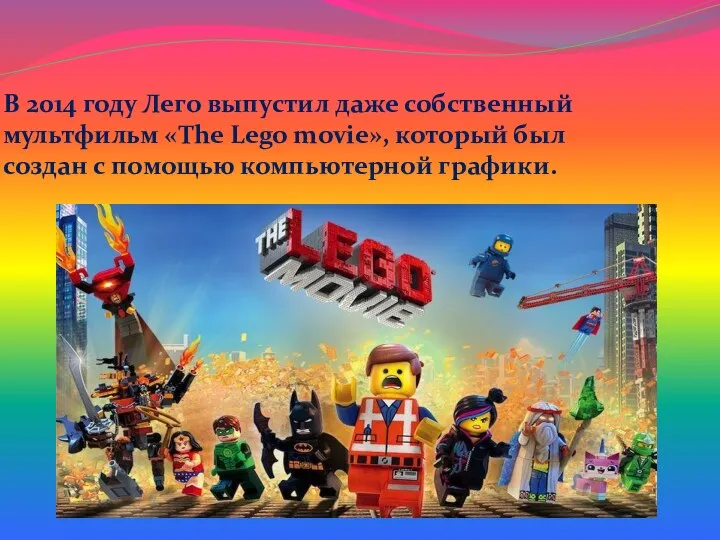 В 2014 году Лего выпустил даже собственный мультфильм «The Lego movie»,