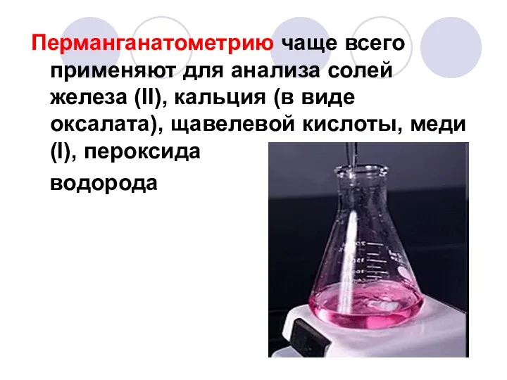 Перманганатометрию чаще всего применяют для анализа солей железа (II), кальция (в