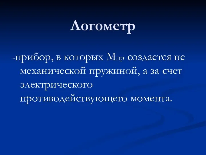 Логометр -прибор, в которых Мпр создается не механической пружиной, а за счет электрического противодействующего момента.