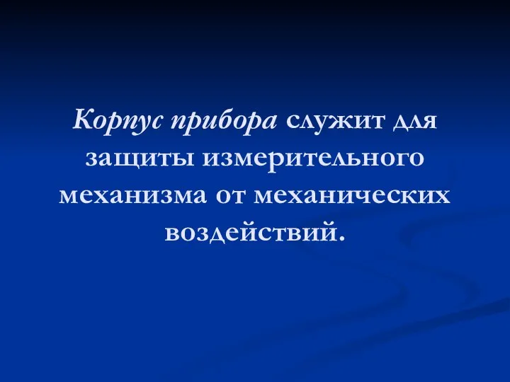 Корпус прибора служит для защиты измерительного механизма от механических воздействий.