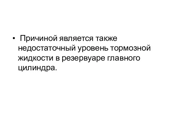 Причиной является также недостаточный уровень тормозной жидкости в резервуаре главного цилиндра.