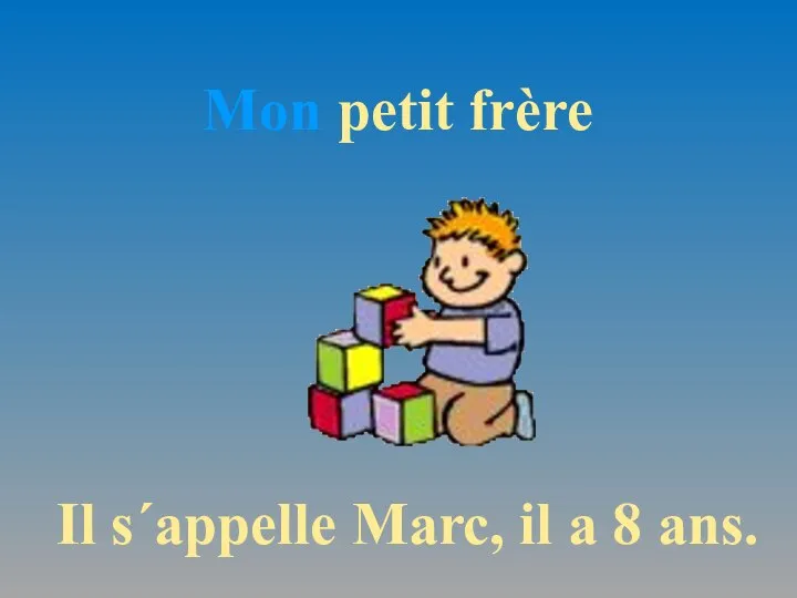 Mon petit frère Il s´appelle Marc, il a 8 ans.