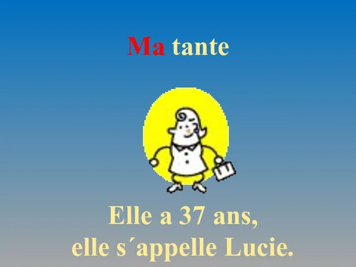 Ma tante Elle a 37 ans, elle s´appelle Lucie.