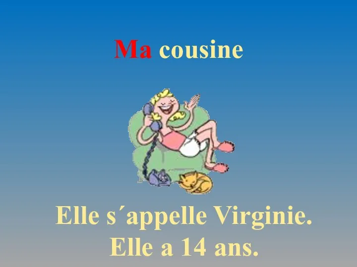 Ma cousine Elle s´appelle Virginie. Elle a 14 ans.