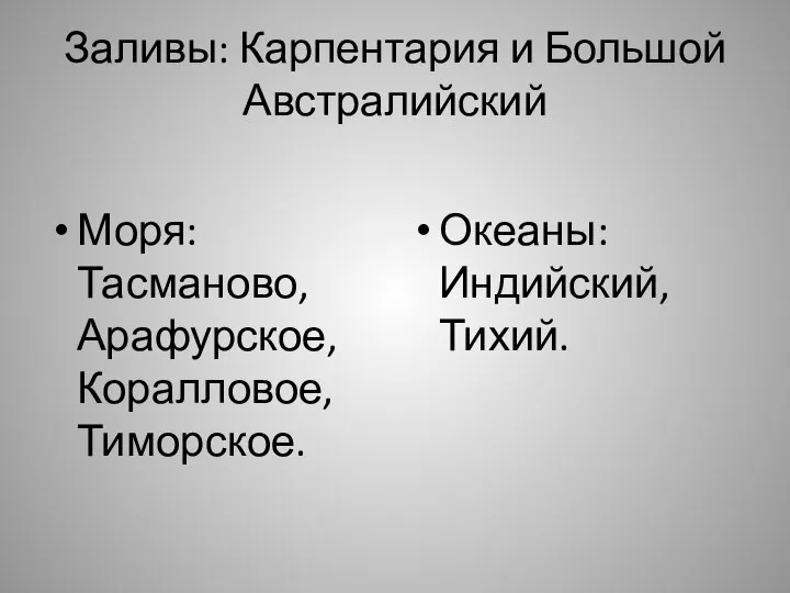 Заливы: Карпентария и Большой Австралийский Моря: Тасманово, Арафурское, Коралловое, Тиморское. Океаны: Индийский, Тихий.