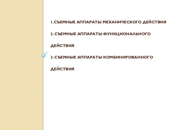 1.СЪЕМНЫЕ АППАРАТЫ МЕХАНИЧЕСКОГО ДЕЙСТВИЯ 2. СЪЕМНЫЕ АППАРАТЫ ФУНКЦИОНАЛЬНОГО ДЕЙСТВИЯ 3. СЪЕМНЫЕ АППАРАТЫ КОМБИНИРОВАННОГО ДЕЙСТВИЯ