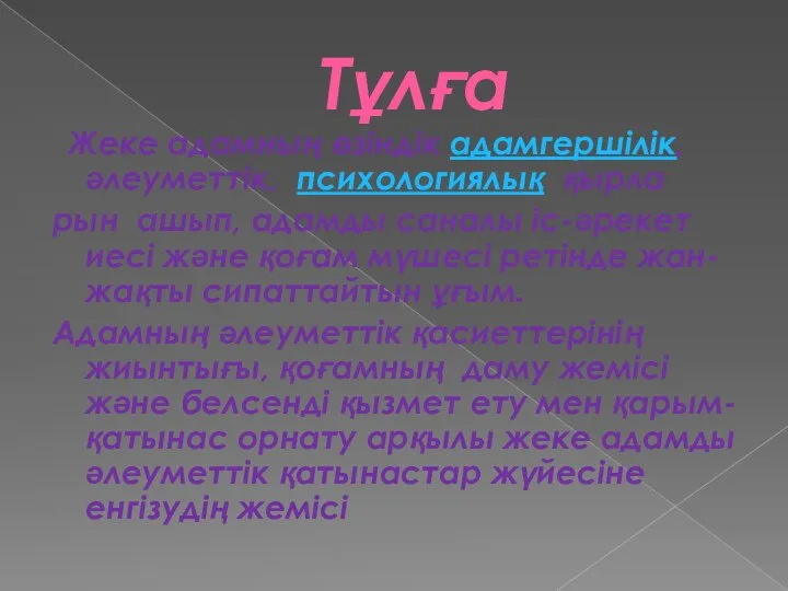 Тұлға Жеке адамның өзіндік адамгершілік, әлеуметтік, психологиялық қырла рын ашып, адамды