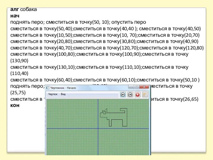алг собака нач поднять перо; сместиться в точку(50, 10); опустить перо