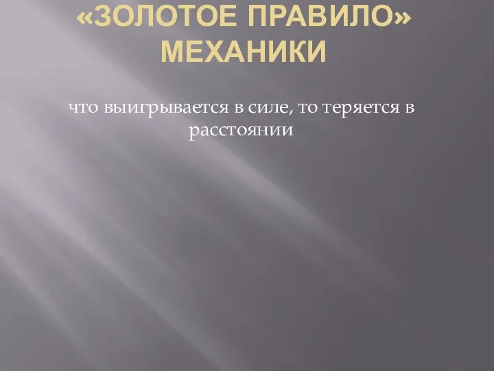 «ЗОЛОТОЕ ПРАВИЛО» МЕХАНИКИ что выигрывается в силе, то теряется в расстоянии