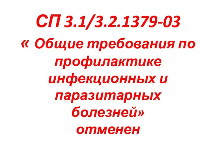 СП 3.1/3.2.1379-03 « Общие требования по профилактике инфекционных и паразитарных болезней» отменен