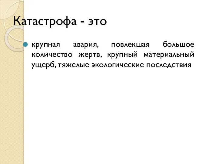 Катастрофа - это крупная авария, повлекшая большое количество жертв, крупный материальный ущерб, тяжелые экологические последствия