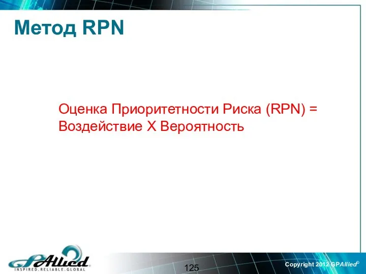 Метод RPN Оценка Приоритетности Риска (RPN) = Воздействие Х Вероятность