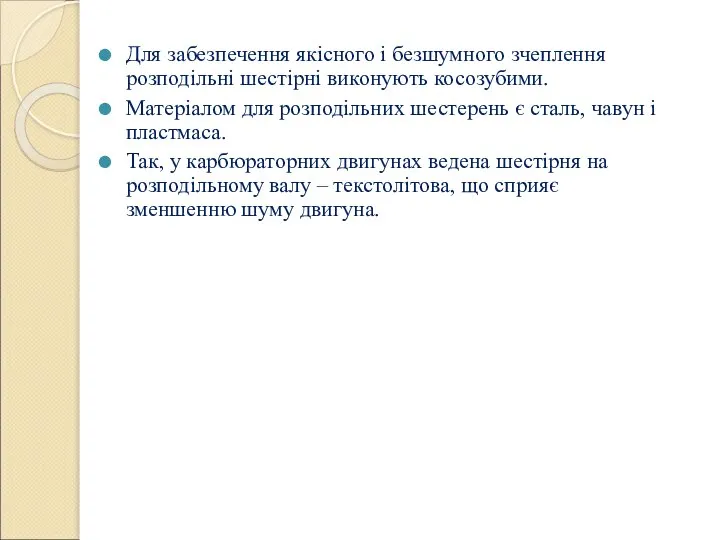 Для забезпечення якісного і безшумного зчеплення розподільні шестірні виконують косозубими. Матеріалом