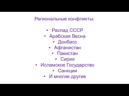 Региональные конфликты: Распад СССР Арабская Весна Донбасс Афганистан Пакистан Сирия Исламское Государство Санкции И многие другие