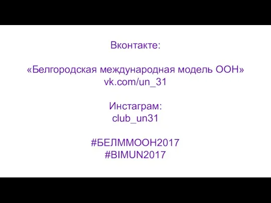 Вконтакте: «Белгородская международная модель ООН» vk.com/un_31 Инстаграм: club_un31 #БЕЛММООН2017 #BIMUN2017