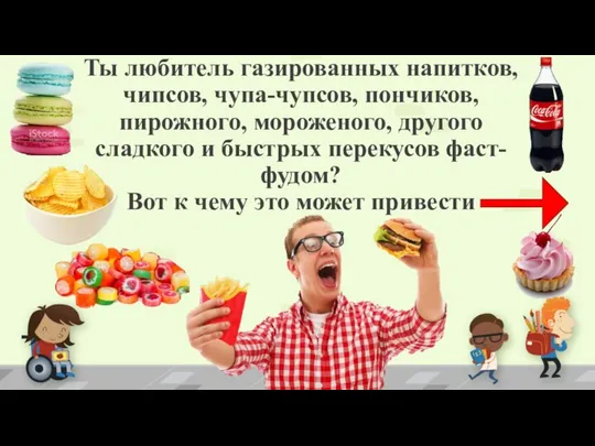 Ты любитель газированных напитков, чипсов, чупа-чупсов, пончиков, пирожного, мороженого, другого сладкого